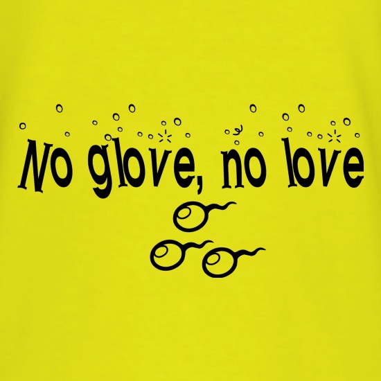 No glove, no love t shirt